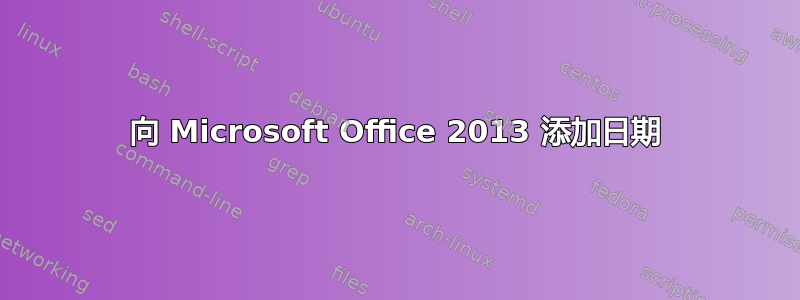 向 Microsoft Office 2013 添加日期