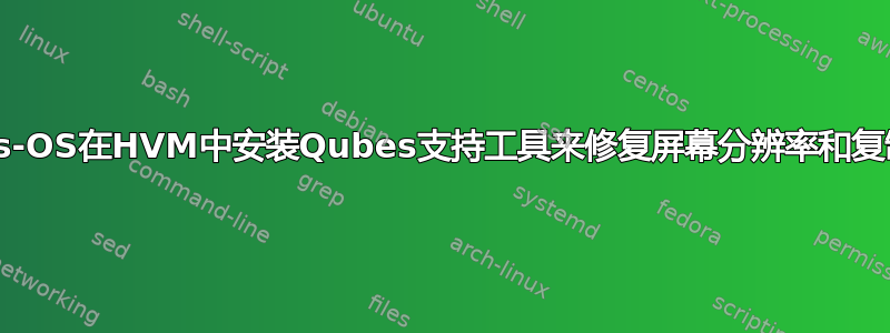 Qubes-OS在HVM中安装Qubes支持工具来修复屏幕分辨率和复制粘贴