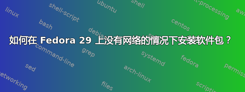 如何在 Fedora 29 上没有网络的情况下安装软件包？