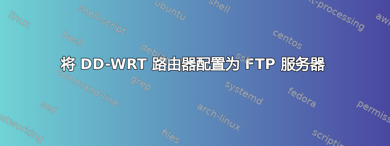 将 DD-WRT 路由器配置为 FTP 服务器