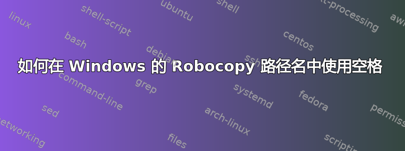 如何在 Windows 的 Robocopy 路径名中使用空格