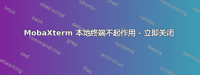 MobaXterm 本地终端不起作用 - 立即关闭