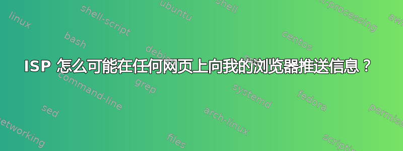 ISP 怎么可能在任何网页上向我的浏览器推送信息？