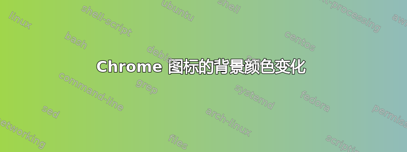 Chrome 图标的背景颜色变化