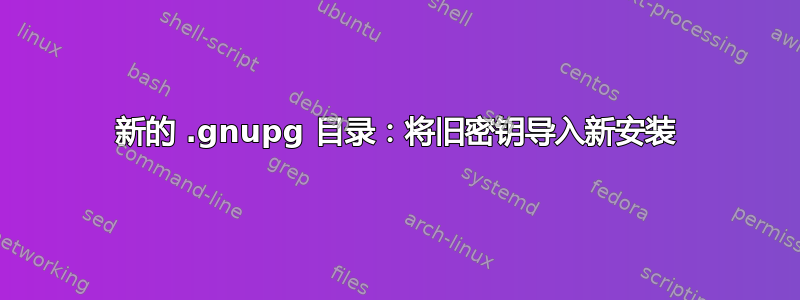 新的 .gnupg 目录：将旧密钥导入新安装