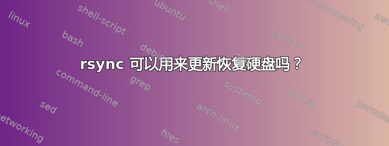 rsync 可以用来更新恢复硬盘吗？