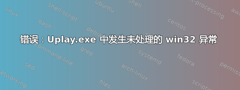 错误：Uplay.exe 中发生未处理的 win32 异常