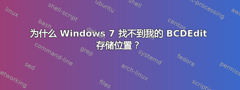 为什么 Windows 7 找不到我的 BCDEdit 存储位置？