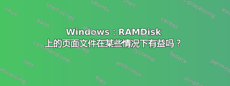 Windows：RAMDisk 上的页面文件在某些​​情况下有益吗？