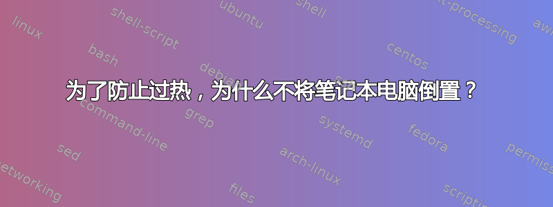 为了防止过热，为什么不将笔记本电脑倒置？