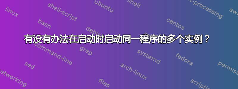 有没有办法在启动时启动同一程序的多个实例？