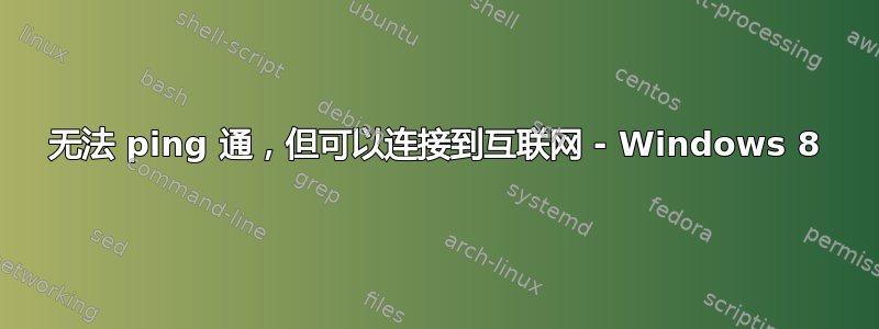 无法 ping 通，但可以连接到互联网 - Windows 8