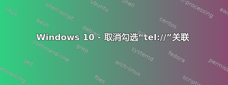 Windows 10 - 取消勾选“tel://”关联