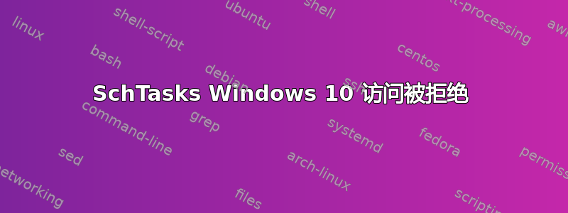 SchTasks Windows 10 访问被拒绝