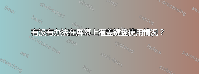 有没有办法在屏幕上覆盖键盘使用情况？