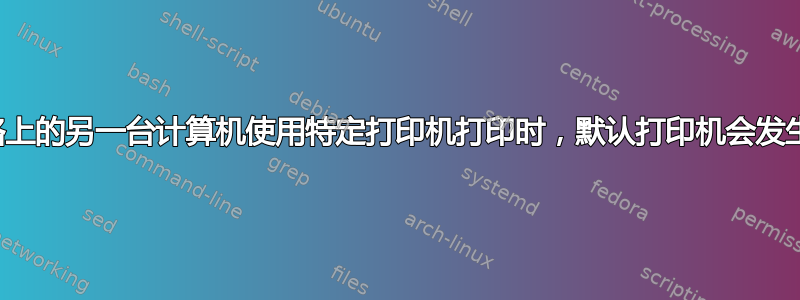 当网络上的另一台计算机使用特定打印机打印时，默认打印机会发生变化