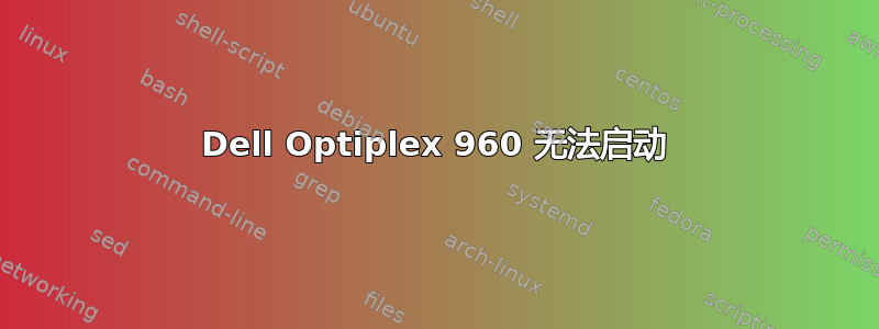 Dell Optiplex 960 无法启动