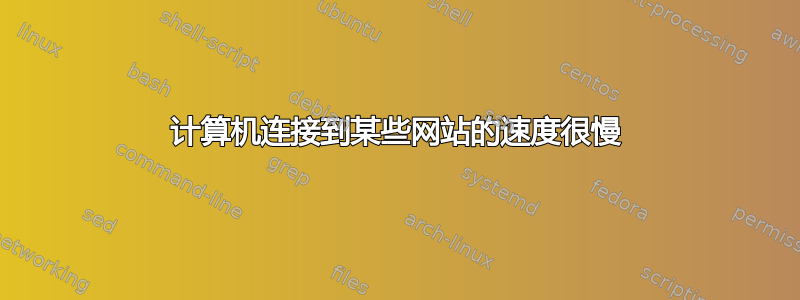 计算机连接到某些网站的速度很慢