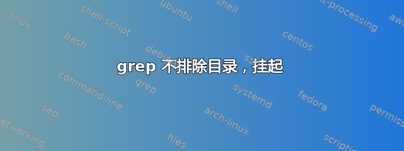 grep 不排除目录，挂起