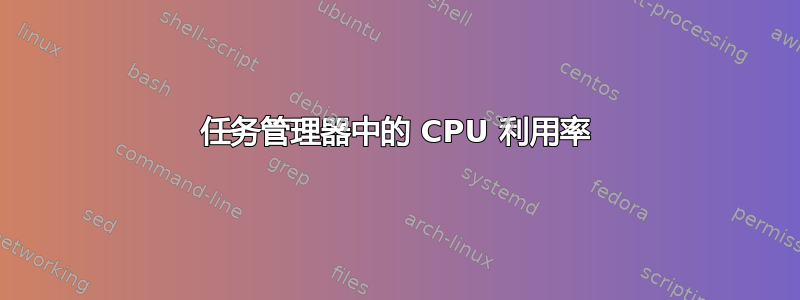 任务管理器中的 CPU 利用率