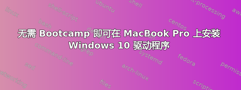 无需 Bootcamp 即可在 MacBook Pro 上安装 Windows 10 驱动程序