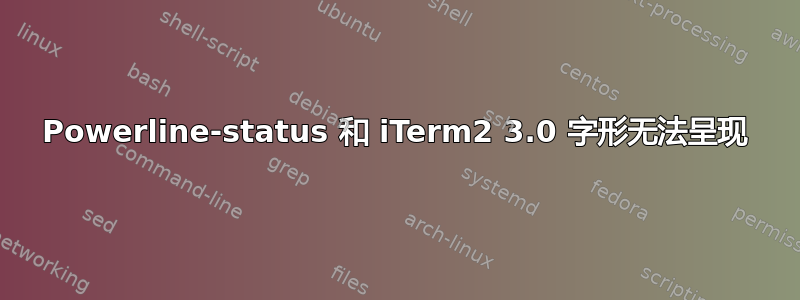 Powerline-status 和 iTerm2 3.0 字形无法呈现