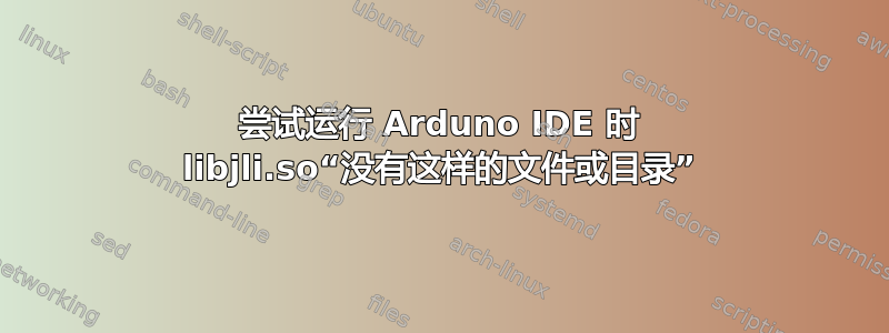 尝试运行 Arduno IDE 时 libjli.so“没有这样的文件或目录”