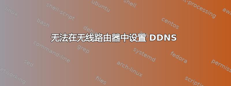 无法在无线路由器中设置 DDNS