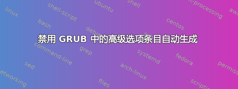 禁用 GRUB 中的高级选项条目自动生成