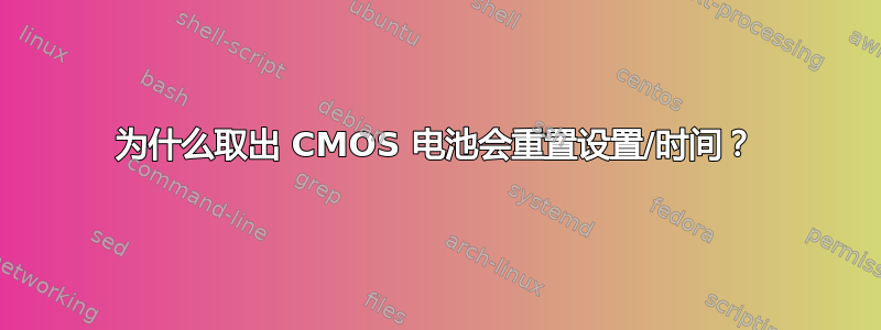 为什么取出 CMOS 电池会重置设置/时间？