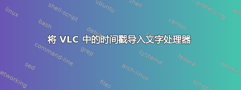 将 VLC 中的时间戳导入文字处理器