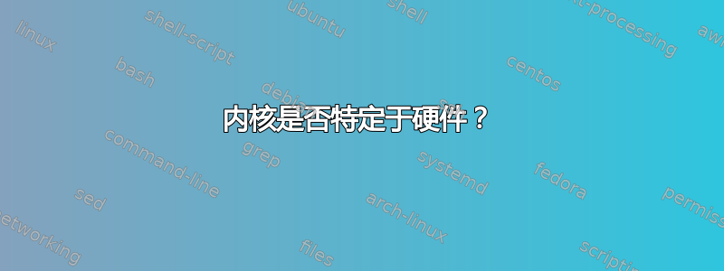 内核是否特定于硬件？