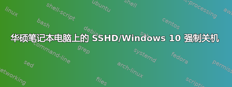 华硕笔记本电脑上的 SSHD/Windows 10 强制关机