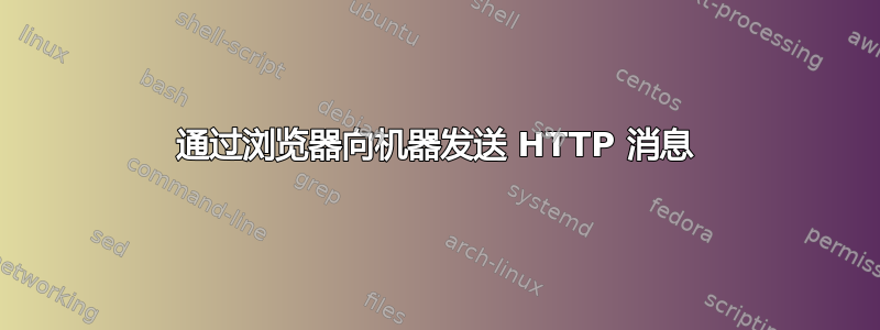 通过浏览器向机器发送 HTTP 消息