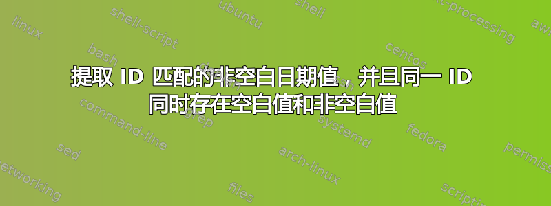 提取 ID 匹配的非空白日期值，并且同一 ID 同时存在空白值和非空白值