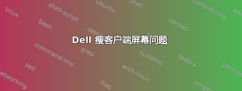 Dell 瘦客户端屏幕问题