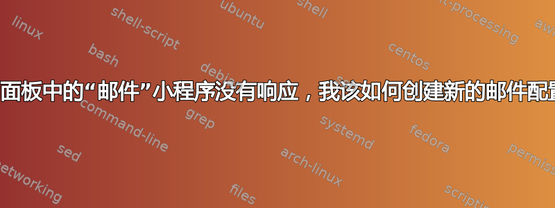 如果控制面板中的“邮件”小程序没有响应，我该如何创建新的邮件配置文件？