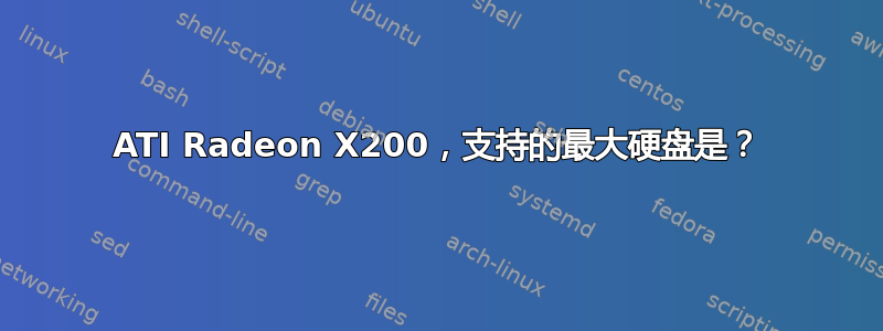 ATI Radeon X200，支持的最大硬盘是？