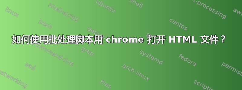 如何使用批处理脚本用 chrome 打开 HTML 文件？