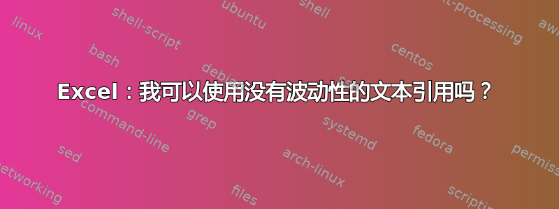 Excel：我可以使用没有波动性的文本引用吗？
