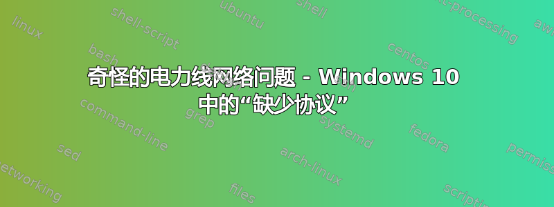 奇怪的电力线网络问题 - Windows 10 中的“缺少协议”