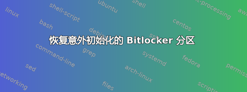 恢复意外初始化的 Bitlocker 分区