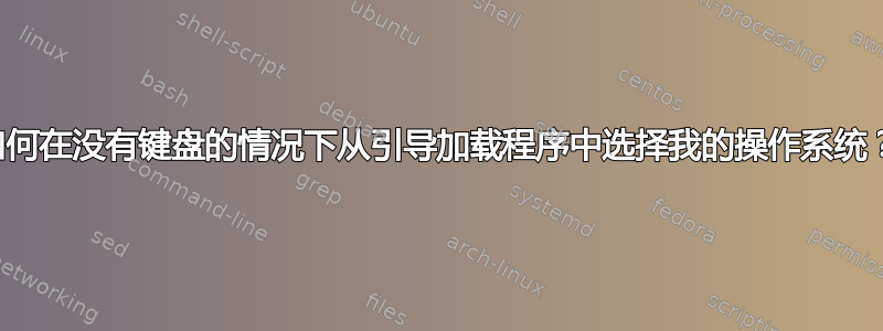 如何在没有键盘的情况下从引导加载程序中选择我的操作系统？