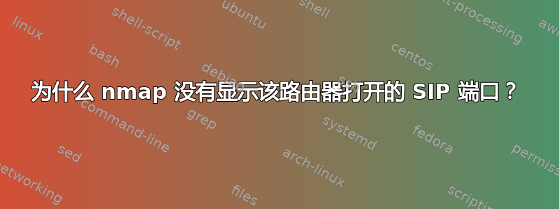 为什么 nmap 没有显示该路由器打开的 SIP 端口？