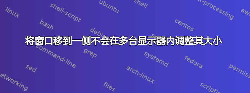 将窗口移到一侧不会在多台显示器内调整其大小