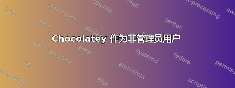 Chocolatey 作为非管理员用户