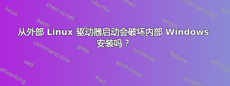 从外部 Linux 驱动器启动会破坏内部 Windows 安装吗？