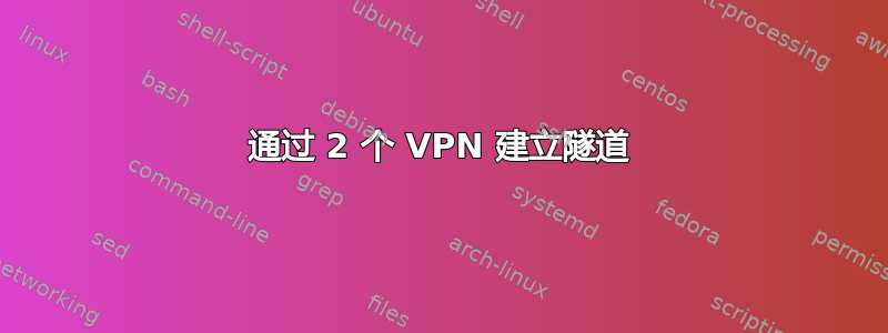 通过 2 个 VPN 建立隧道