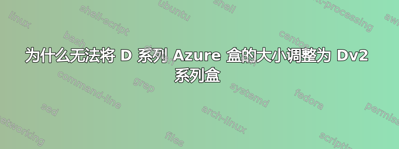 为什么无法将 D 系列 Azure 盒的大小调整为 Dv2 系列盒