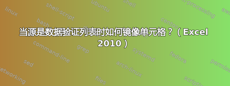 当源是数据验证列表时如何镜像单元格？（Excel 2010）